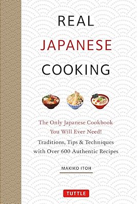 Real Japanese Cooking: Traditions, Tips, Techniques And Over 600 Authentic Recipes-..