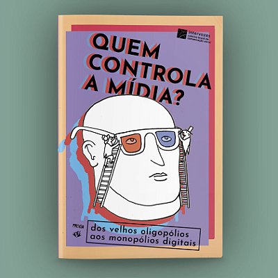 Quem Controla A Mídia?: Dos Velhos Oligopólios Aos Monopólios Digitais..-