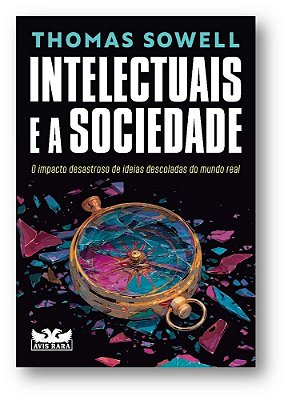 Intelectuais E A Sociedade O Impacto Desastroso De Ideias Descoladas Do Mundo Real..-