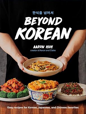 Beyond Korean: Easy Recipes For Korean, Japanese, And Chinese Favorites-..