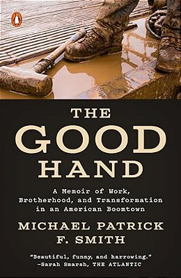 The Good Hand: A Memoir Of Work, Brotherhood, And Transformation In An American Boomtown-..