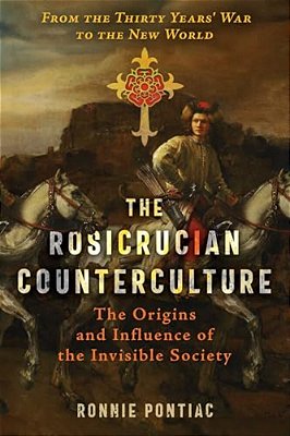 The Rosicrucian Counterculture: The Origins And Influence Of The Invisible Society-..