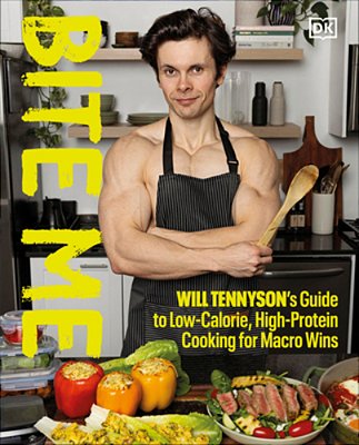 Bite Me: Will Tennyson's Guide To Low-Calorie, High-Protein Cooking For Macro Wins-..