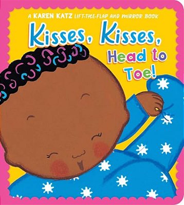Kisses, Kisses, Head To Toe!: A Karen Katz Lift-The-flap And Mirror Book-..