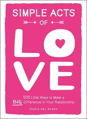 Simple Acts Of Love: 500 Little Ways To Make A Big Difference In Your Relationship-..