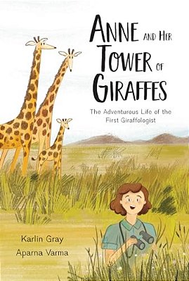 Anne And Her Tower Of Giraffes: The Adventurous Life Of The First Giraffologist-..