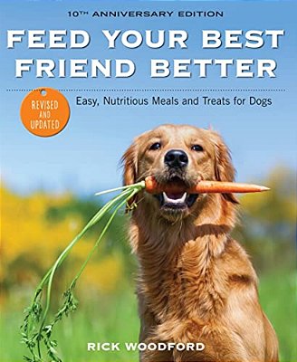 Feed Your Best Friend Better, Revised Edition: Easy, Nutritious Meals And Treats For Dogs-..
