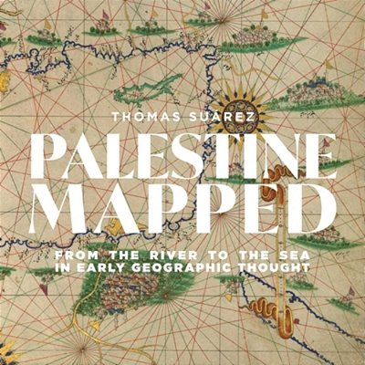 Palestine Mapped: From The River To The Sea In Early Geographic Thought-..