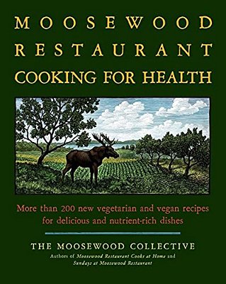 The Moosewood Restaurant Cooking For Health: More Than 200 New Vegetarian And Vegan Recipes For Delicious And Nutrient-Rich Dishes-..