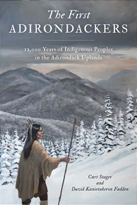 First Adirondackers: 12,000 Years Of Indigenous Peoples In The Adirondack Uplands-..