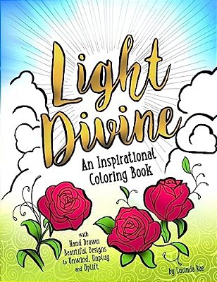 Light Divine: An Inspirational Coloring Book: With Hand Drawn Beautiful Designs To Unwind, Unplug And Uplift-..