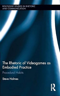 The Rhetoric Of Videogames As Embodied Practice: Procedural Habits-..