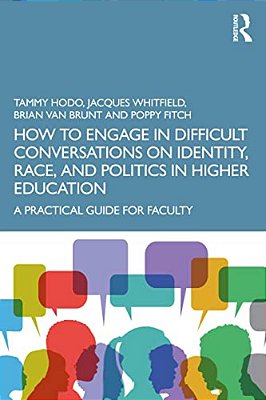 How To Engage In Difficult Conversations On Identity, Race, And Politics In Higher Education: A Practical Guide For Faculty-..