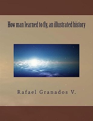 How Man Learned To Fly, An Illustrated History-..