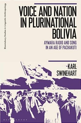 Voice And Nation In Plurinational Bolivia: Aymara Radio And Song In An Age Of Pachakuti-..
