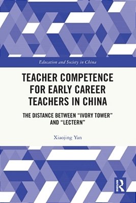 Teacher Competence For Early Career Teachers In China: The Distance Between "Ivory Tower" And "Lectern"-..