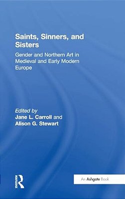 Saints, Sinners, And Sisters: Gender And Northern Art In Medieval And Early Modern Europe-..