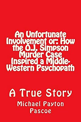 An Unfortunate Involvement Or: How The O. J. Simpson Murder Case Inspired A Middle-Western Psychopath-..