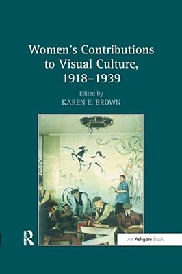 Women's Contributions To Visual Culture, 1918 1939-..