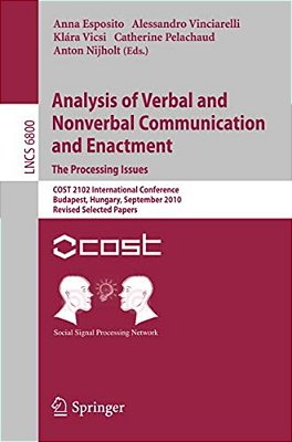 Analysis Of Verbal And Nonverbal Communication And Enactment. The Processing Issues: Cost 2102 International Conference, Budapest, Hungary, September 7-..