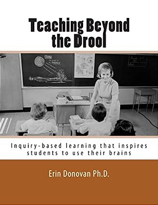 Teaching Beyond The Drool: Inquiry-Based Learning That Inspires Students To Use Their Brains-..