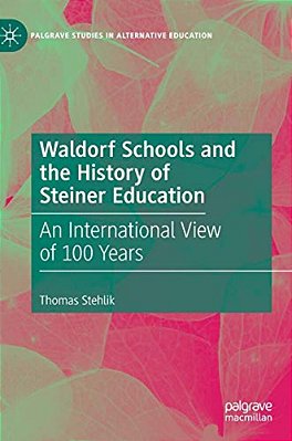 Waldorf Schools And The History Of Steiner Education: An International View Of 100 Years-..