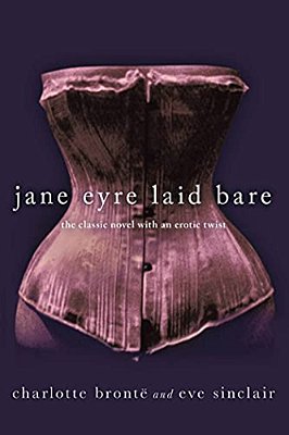 Jane Eyre Laid Bare: The Classic Novel With An Erotic Twist-..