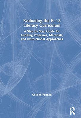 Evaluating The K-12 Literacy Curriculum: A Step By Step Guide For Auditing Programs, Materials, And Instructional Approaches-..