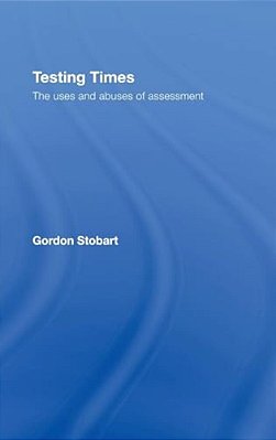 Testing Times: The Uses And Abuses Of Assessment-..