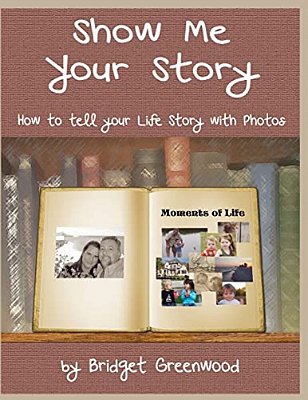Show Me Your Story: How To Tell Your Life Story With Photos-..