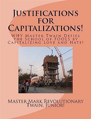 Justifications For Capitalizations!: Why Master Twain Defies The School Of Fools By Capitalizing Love And Hate!-..