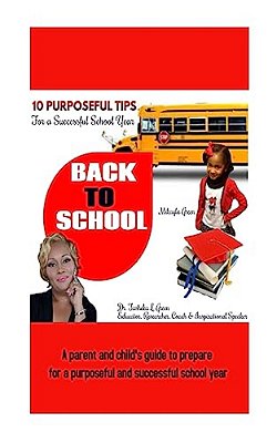 10 Purposeful Tips For A Successful School Year: A Parent And Child's Guide To A Purposeful And Successful School Year. -..