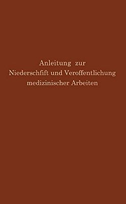 Anleitung Zur Niederschrift Und Veröffentlichung Medizinischer Arbeiten: Bearbeitet Unter Zugrundelegung Der Amerikanischen Ausgabe Von The Art And Pr-..