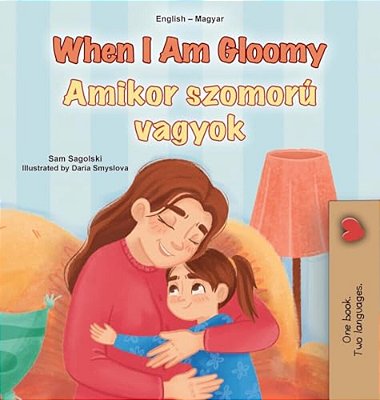 When I Am Gloomy (English Hungarian Bilingual Children's Book)-..