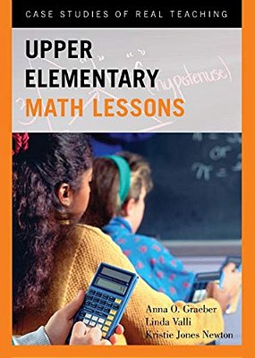 Upper Elementary Math Lessons: Case Studies Of Real Teaching-..
