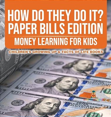 How Do They Do It? Paper Bills Edition - Money Learning For Kids Children's Growing Up & Facts Of Life Books-..