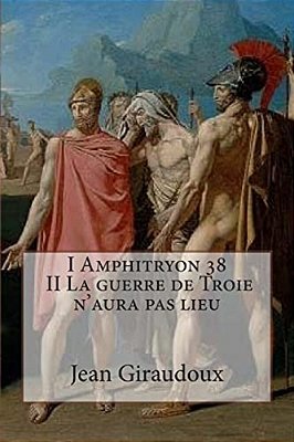 I Amphitryon 38 - II La Guerre De Troie N'Aura Pas Lieu-..