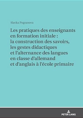 Les Pratiques Des Enseignants En Formation Initiale: La Construction Des Savoirs, Les Gestes Didactiques Et L'Alternance Des Langues En Classe D'Allem-..
