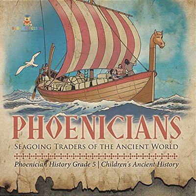 Phoenicians: Seagoing Traders Of The Ancient World Phoenician History Grade 5 Children's Ancient History-..