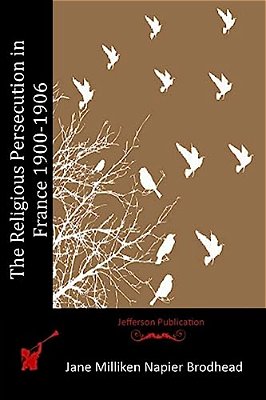 The Religious Persecution In France 1900-1906-..