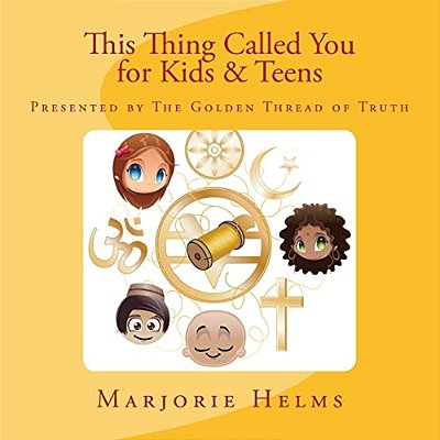 'This Thing Called You' For Kids & Teens: Presented By The Golden Thread Of Truth-..