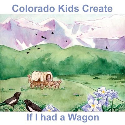 Colorado Kids Create If I Had A Wagon-..