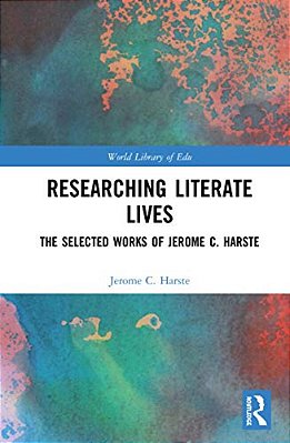 Researching Literate Lives: The Selected Works Of Jerome C. Harste-..