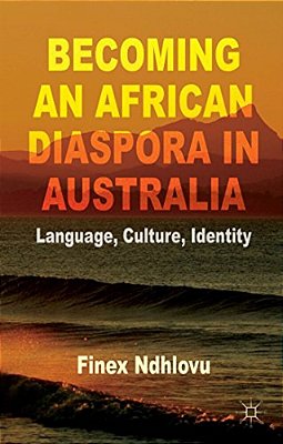 Becoming An African Diaspora In Australia: Language, Culture, Identity-..