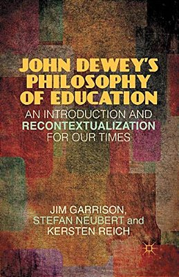 John Dewey's Philosophy Of Education: An Introduction And Recontextualization For Our Times-..