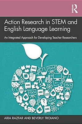 Action Research In Stem And English Language Learning: An Integrated Approach For Developing Teacher Researchers-..