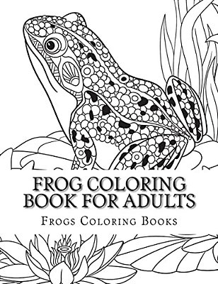 Frog Coloring Book For Adults: Large One Sided Stress Relieving, Relaxing Coloring Book For Grownups, Women, Men & Youths. Easy Frogs Designs & Patte-..