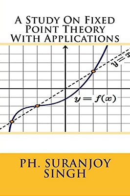 A Study On Fixed Point Theory: With Applications-..