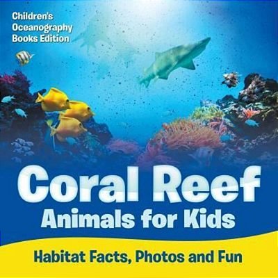 Coral Reef Animals For Kids: Habitat Facts, Photos And Fun Children's Oceanography Books Edition-..