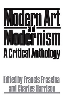 Modern Art And Modernism: A Critical Anthology-..